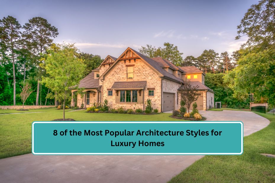 8 of the Most Popular Architecture Styles for Luxury Homes