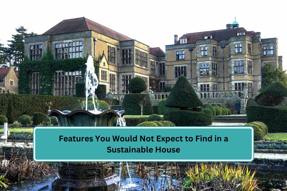 Features You Would Not Expect to Find in a Sustainable House