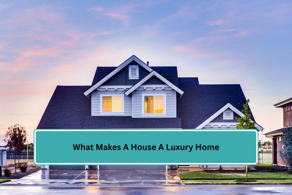 What Makes A House A Luxury Home
